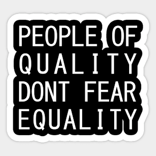 People Of Quality Do Not Fear Equality Sticker